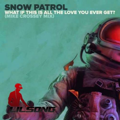 Snow Patrol - What If This Is All The Love You Ever Get (Mike Crossey Mix)